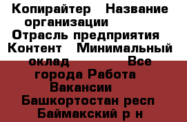 Копирайтер › Название организации ­ Delta › Отрасль предприятия ­ Контент › Минимальный оклад ­ 15 000 - Все города Работа » Вакансии   . Башкортостан респ.,Баймакский р-н